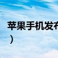 苹果手机发布顺序和时间（苹果手机发布顺序）
