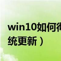 win10如何彻底关闭更新（win10怎么关闭系统更新）