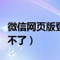 微信网页版登陆不了怎么办（微信网页版登陆不了）