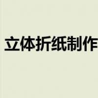立体折纸制作方法（立体折纸大全步骤图解）