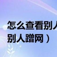 怎么查看别人蹭网怎么给他踢出去（怎么查看别人蹭网）
