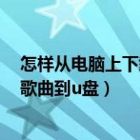 怎样从电脑上下载歌曲到u盘酷狗音乐（怎样从电脑上下载歌曲到u盘）