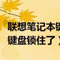 联想笔记本键盘锁住了怎么解锁（联想笔记本键盘锁住了）