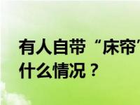 有人自带“床帘”坐火车？12306回应 这是什么情况？