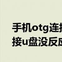 手机otg连接u盘没反应怎么办（手机otg连接u盘没反应）