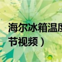 海尔冰箱温度调节视频三门（海尔冰箱温度调节视频）
