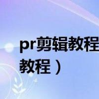 pr剪辑教程入门视频全套百度网盘（pr剪辑教程）