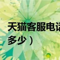 天猫客服电话是多少转人工（天猫客服电话是多少）