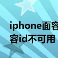 iphone面容id不可用怎么回事（iphonex面容id不可用）