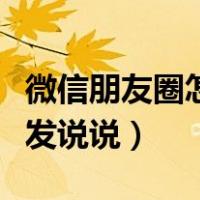 微信朋友圈怎么发说说配图（微信朋友圈怎么发说说）