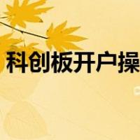 科创板开户操作步骤（科创板怎样开户申购）