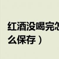 红酒没喝完怎么保存么盖盖子（红酒没喝完怎么保存）