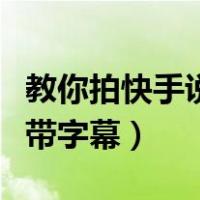 教你拍快手说话带字幕抖音（教你拍快手说话带字幕）