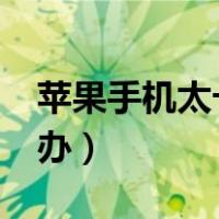 苹果手机太卡怎么办好?（苹果手机太卡怎么办）
