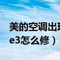 美的空调出现e3是什么问题?（美的空调出现e3怎么修）