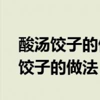 酸汤饺子的做法 酸汤饺子的家常做法（酸汤饺子的做法）