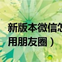 新版本微信怎么停用朋友圈（新版微信怎么停用朋友圈）