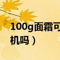 100g面霜可以带上飞机吗（面霜可以带上飞机吗）