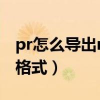 pr怎么导出mp4格式文件（pr怎么导出mp4格式）