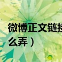 微博正文链接怎么弄自己的（微博正文链接怎么弄）
