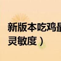 新版本吃鸡最稳灵敏度设置（新版本吃鸡最稳灵敏度）