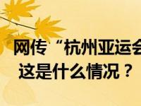 网传“杭州亚运会拒绝转基因食品”信息不实 这是什么情况？