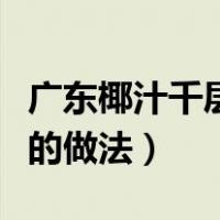 广东椰汁千层糕的做法视频（广东椰汁千层糕的做法）