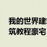 我的世界建筑教程豪宅 设计图（我的世界建筑教程豪宅）