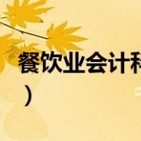 餐饮业会计科目明细表（餐饮业会计做账流程）