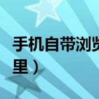 手机自带浏览器在哪里（苹果手机浏览器在哪里）
