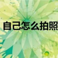 自己怎么拍照片才好看（怎么拍照片才好看）