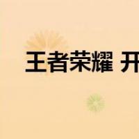 王者荣耀 开宝箱（王者荣耀开宝箱顺序）