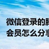 微信登录的腾讯视频会员怎么分享（腾讯视频会员怎么分享）