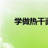 学做热干面作文800字（学做热干面）