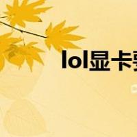 lol显卡要求2022（lol显卡要求）