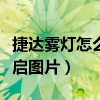 捷达雾灯怎么开启图片讲解（捷达雾灯怎么开启图片）