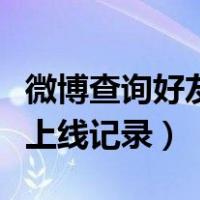 微博查询好友上线记录怎么查（微博查询好友上线记录）
