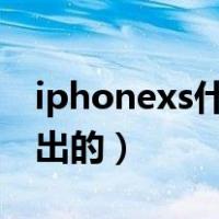 iphonexs什么时候出的（iphonex什么时候出的）