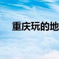 重庆玩的地方在哪个区（重庆玩的地方）