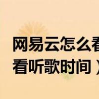 网易云怎么看听歌时间总长分钟（网易云怎么看听歌时间）