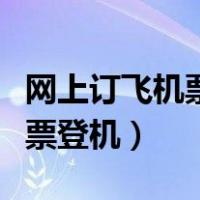 网上订飞机票怎样取票（网上订飞机票怎么取票登机）