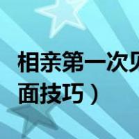 相亲第一次见面送什么礼物好（第一次相亲见面技巧）