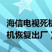 海信电视死机恢复出厂设置教程（海信电视死机恢复出厂）