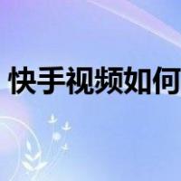 快手视频如何下载下来（快手视频如何下载）