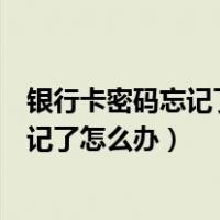 银行卡密码忘记了怎么办找回密码不是本人（银行卡密码忘记了怎么办）