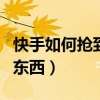 快手如何抢到秒杀的东西（秒杀怎么才能抢到东西）