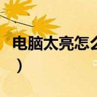 电脑太亮怎么调暗一点（电脑太亮了怎么调暗）