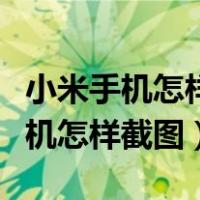 小米手机怎样截图小米手机怎么截图（小米手机怎样截图）