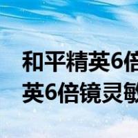 和平精英6倍镜灵敏度怎么调好压枪（和平精英6倍镜灵敏度）