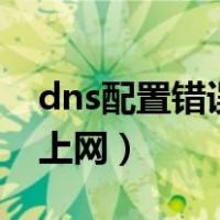 dns配置错误wifi用不了（dns配置错误连不上网）